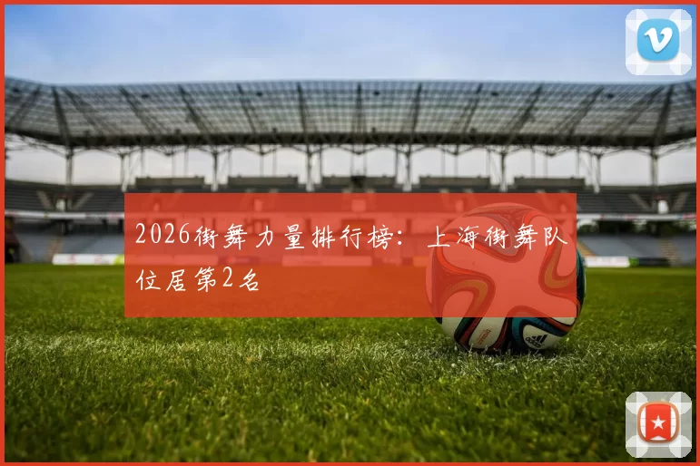 2026街舞力量排行榜：上海街舞队位居第2名