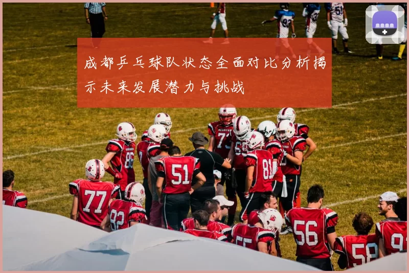 成都乒乓球队状态全面对比分析揭示未来发展潜力与挑战