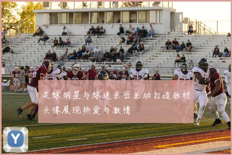 足球明星与球迷亲密互动打造独特头像展现热爱与激情