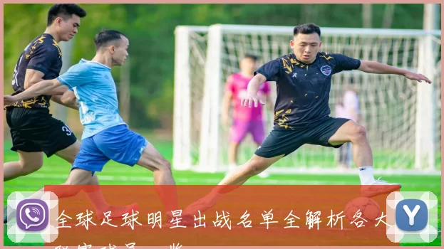 全球足球明星出战名单全解析各大联赛球员一览