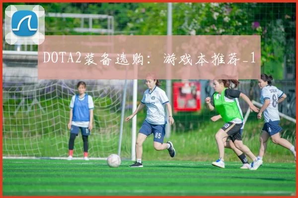 DOTA2装备选购：游戏本推荐_1